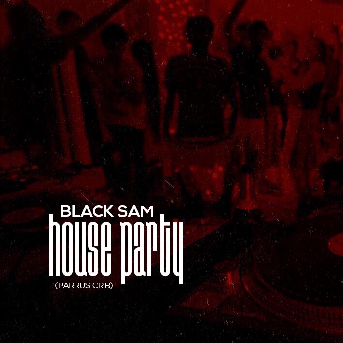 Black Sam - House Party (Parrus Crib)